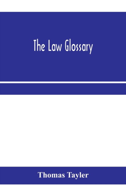 The law glossary - Thomas Tayler - Böcker - Alpha Edition - 9789353970451 - 15 januari 2020