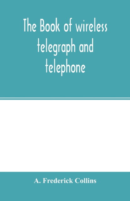 Cover for A Frederick Collins · The book of wireless telegraph and telephone (Paperback Book) (2020)