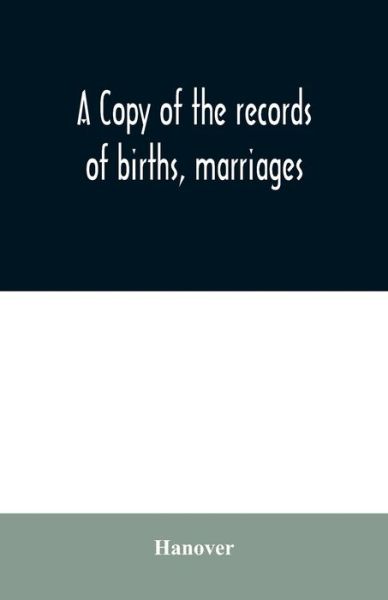 A copy of the records of births, marriages, and deaths and of intentions of marriage of the Town of Hanover, Mass., 1727-1857 - Hanover - Livres - Alpha Edition - 9789354030451 - 23 juin 2020