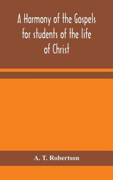 Cover for A T Robertson · A harmony of the Gospels for students of the life of Christ (Hardcover bog) (2020)