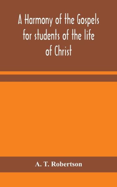 Cover for A T Robertson · A harmony of the Gospels for students of the life of Christ (Hardcover Book) (2020)