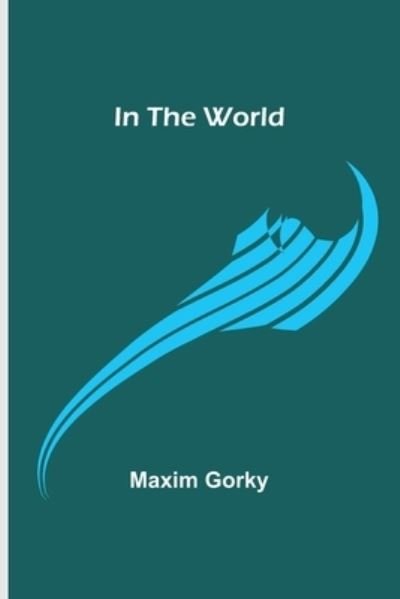 In the World - Maxim Gorky - Böcker - Alpha Edition - 9789356700451 - 15 oktober 2021