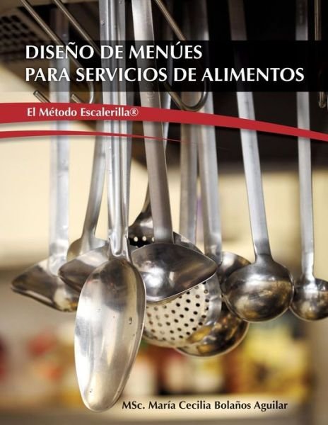 Cover for Msc Maria Cecilia Bolanos Aguilar · Diseno de Menues para Servicios de Alimentos &quot;El Metodo Escalerilla&quot; (Paperback Bog) (2014)