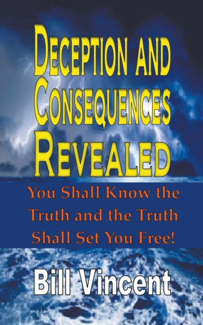 Cover for Bill Vincent · Deception and Consequences Revealed: You Shall Know the Truth and the Truth Shall Set You Free (Paperback Book) (2019)