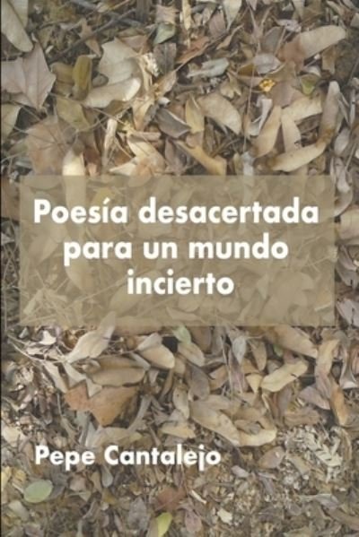 Cover for Pepe Cantalejo · Poesia desacertada para un mundo incierto (Paperback Book) (2021)