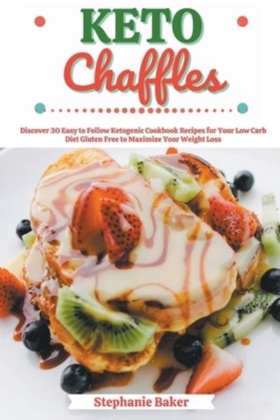 Cover for Stephanie Baker · Keto Chaffles: Discover 30 Easy to Follow Ketogenic Cookbook Recipes for Your Low Carb Diet Gluten Free to Maximize Your Weight Loss (Taschenbuch) (2021)