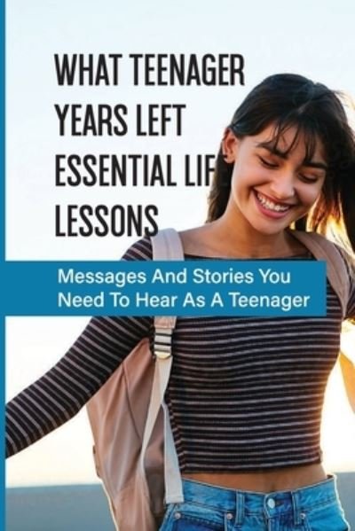 What Teenager Years Left Essential Life Lessons - Cody Colyer - Books - Independently Published - 9798513507451 - June 1, 2021