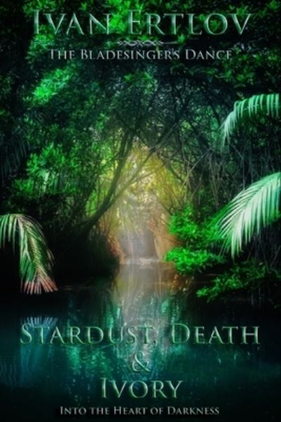 Stardust, Death & Ivory: Into the Heart of Darkness - Ivan Ertlov - Książki - Independently Published - 9798544929451 - 27 lipca 2021