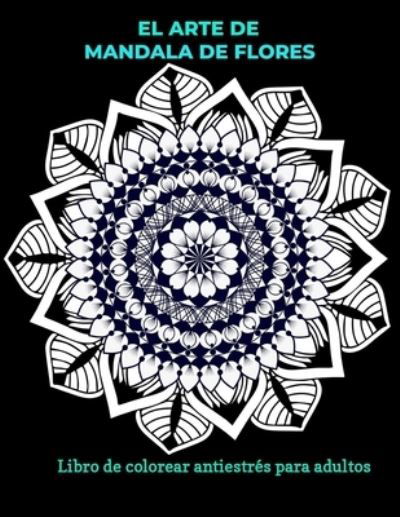 El arte de mandala de flores libro para colorear antiestres para adultos - Alexandro Salomon - Kirjat - Independently Published - 9798561014451 - sunnuntai 8. marraskuuta 2020