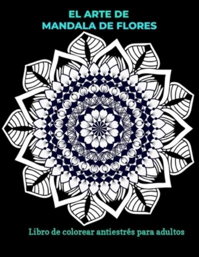 El arte de mandala de flores libro para colorear antiestres para adultos - Alexandro Salomon - Livros - Independently Published - 9798561014451 - 8 de novembro de 2020