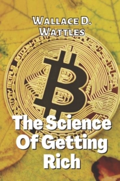 The Science Of Getting Rich - Wallace D Wattles - Books - Independently Published - 9798592212451 - January 8, 2021