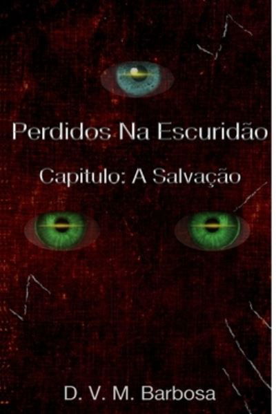 Perdidos Na Escuridao Capitulo: A Salvacao - Perdidos Na Escuridao - D V M Barbosa - Książki - Independently Published - 9798636239451 - 15 kwietnia 2020