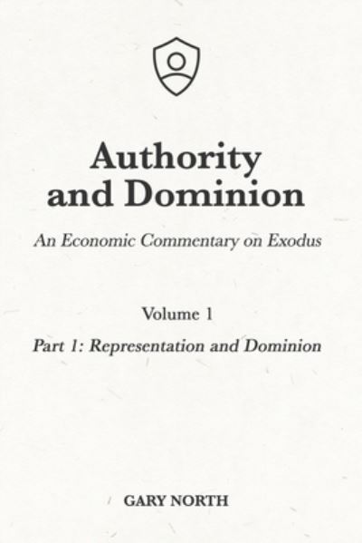 Cover for Gary North · Authority and Dominion: An Economic Commentary on Exodus, Volume 1: Part 1: Representation and Dominion - An Economic Commentary on the Bible (Paperback Book) (1982)