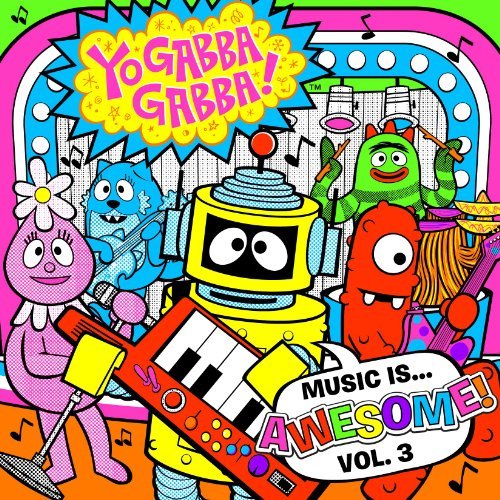 Music Is Awesome - Vol. 3 - Yo Gabba Gabba - Musiikki - THE CHILDRENS GROUP - 0857679001452 - perjantai 12. heinäkuuta 2019