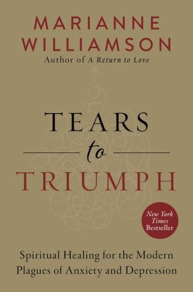 Cover for Marianne Williamson · Tears to Triumph: Spiritual Healing for the Modern Plagues of Anxiety and Depression - The Marianne Williamson Series (Pocketbok) (2017)