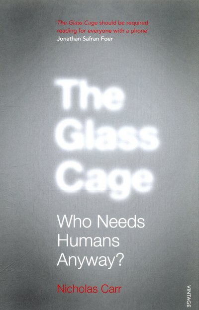 Cover for Nicholas Carr · The Glass Cage: Who Needs Humans Anyway (Taschenbuch) (2016)