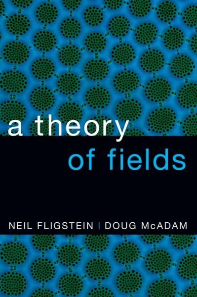 Cover for Fligstein, Neil (Class of 1939 Chancellor's Professor, Class of 1939 Chancellor's Professor, Department of Sociology, University of California, Berkeley) · A Theory of Fields (Pocketbok) (2015)