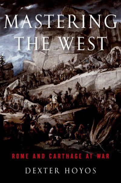 Cover for Hoyos, Dexter (, Retired Associate Professor of Classics and Ancient History, University of Sydney) · Mastering the West: Rome and Carthage at War - Ancient Warfare and Civilization (Pocketbok) (2017)