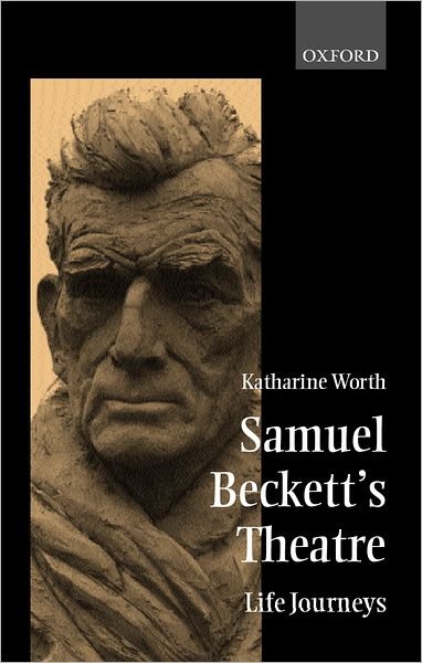 Cover for Worth, Katharine (Emeritus Professor of Drama and Theatre Studies in the University of London and Honorary Fellow of Royal Holloway London., Emeritus Professor of Drama and Theatre Studies in the University of London and Honorary Fellow of Royal Holloway  · Samuel Beckett's Theatre: Life-Journeys (Hardcover bog) (1999)
