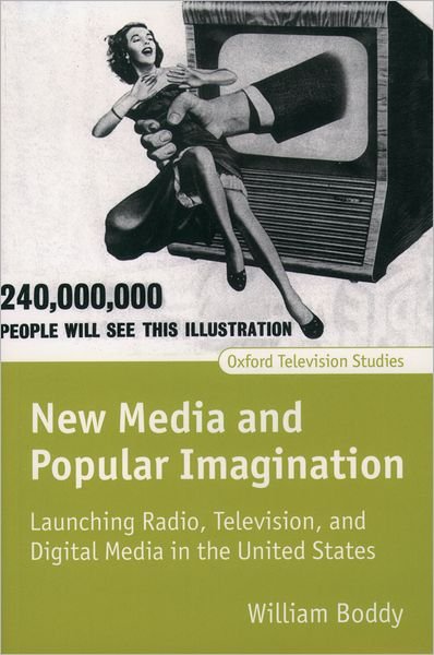 Cover for Boddy, William (, Professor in the Department of Communication Studies at Baruch College, and Coordinator of the Film Studies Certificate Program at the Graduate Center, both of the City University of New York) · New Media and Popular Imagination: Launching Radio, Television, and Digital Media in the United States - Oxford Television Studies (Taschenbuch) (2004)