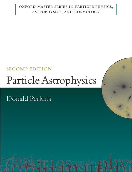 Cover for Perkins, D.H. (Department of Physics, University of Oxford) · Particle Astrophysics, Second Edition - Oxford Master Series in Physics (Hardcover Book) [2 Revised edition] (2008)