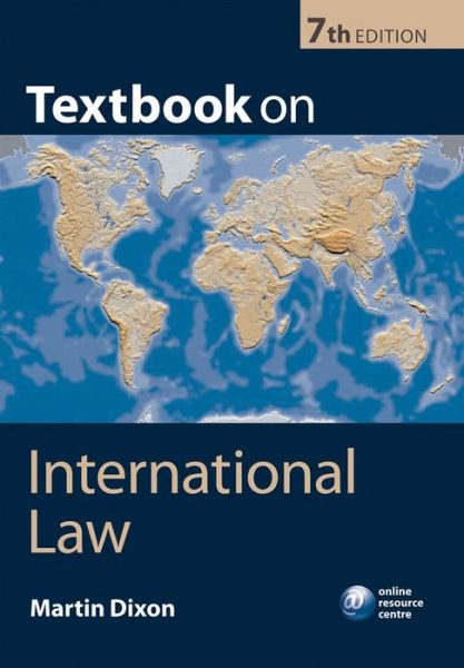 Cover for Dixon, Martin (Reader in Law, Queens' College, Cambridge &amp; Professor of Law, City University, London) · Textbook on International Law (Paperback Book) [7 Revised edition] (2013)