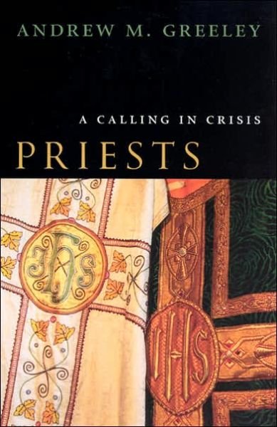 Cover for Greeley, Andrew M. (Center for the Study of American Pluralism) · Priests: A Calling in Crisis (Paperback Book) [New edition] (2005)