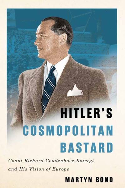 Cover for Martyn Bond · Hitler's Cosmopolitan Bastard: Count Richard Coudenhove-Kalergi and His Vision of Europe (Gebundenes Buch) (2021)