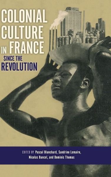 Colonial Culture in France since the Revolution - Pascal Blanchard - Bücher - Indiana University Press - 9780253010452 - 2. Dezember 2013