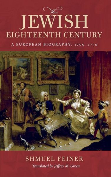 Cover for Shmuel Feiner · The Jewish Eighteenth Century: A European Biography, 1700–1750 - Olamot Series in Humanities and Social Sciences (Hardcover Book) (2020)