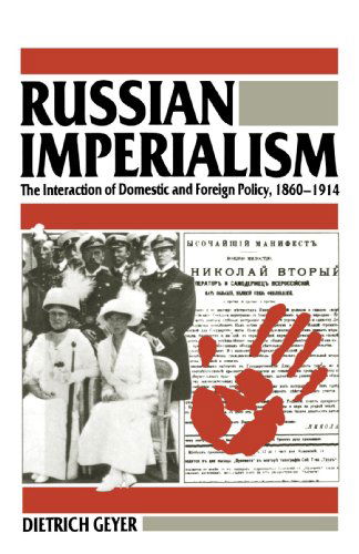 Russian Imperialism: The Interaction of Domestic and Foreign Policy, 1860–1914 - Dietrich Geyer - Books - Yale University Press - 9780300105452 - April 10, 1987