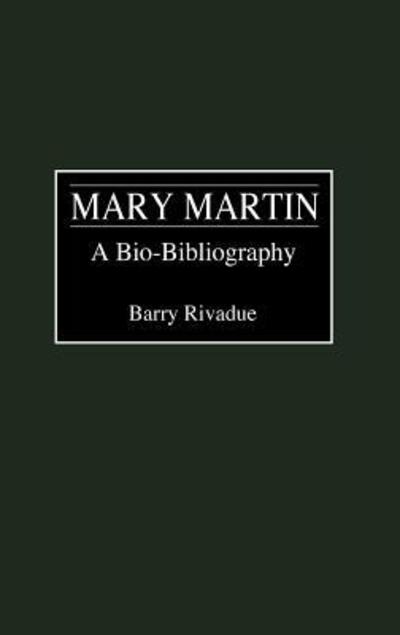Cover for Barry Rivadue · Mary Martin: A Bio-Bibliography - Bio-Bibliographies in the Performing Arts (Hardcover Book) [Annotated edition] (1991)