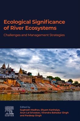 Cover for Arun Lal Srivastav-Virendra Bahadur Singh-Sughosh · Ecological Significance of River Ecosystems: Challenges and Management Strategies (Taschenbuch) (2022)
