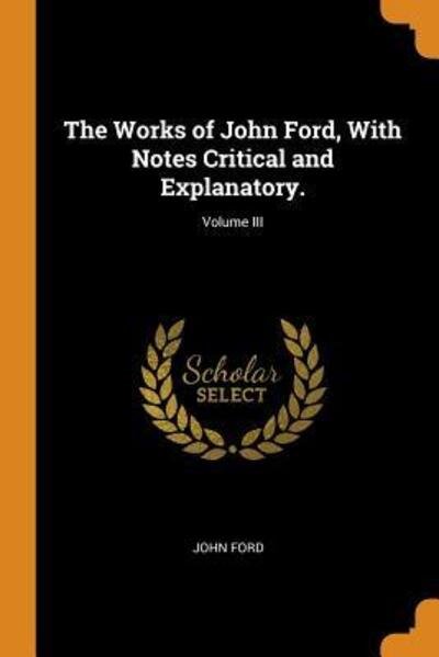 Cover for John Ford · The Works of John Ford, with Notes Critical and Explanatory.; Volume III (Paperback Book) (2018)