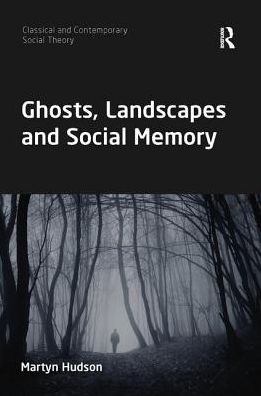 Cover for Hudson, Martyn (Northumbria University, UK.) · Ghosts, Landscapes and Social Memory - Classical and Contemporary Social Theory (Paperback Book) (2018)