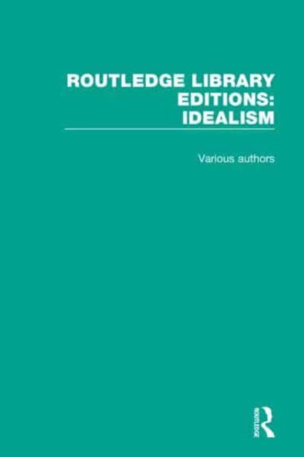 Cover for Various Authors · Routledge Library Editions: Idealism: 4 Volume Set - Routledge Library Editions: Idealism (Book) (2021)