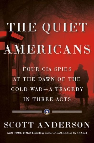 Cover for Scott Anderson · The Quiet Americans: Four CIA Spies at the Dawn of the Cold War--a Tragedy in Three Acts (Innbunden bok)