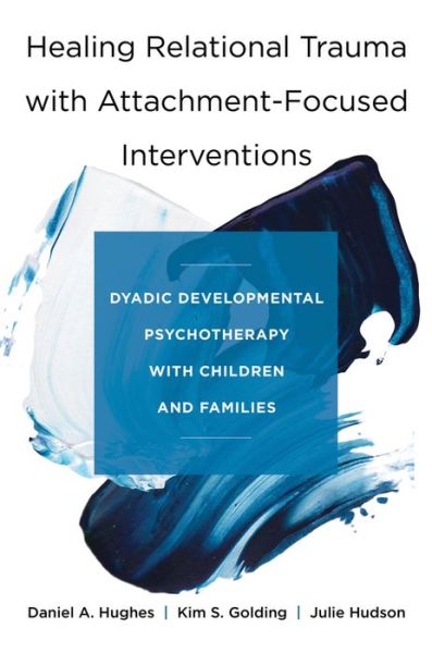 Cover for Hughes, Daniel A. (Dyadic Developmental Psychotherapy Institute) · Healing Relational Trauma with Attachment-Focused Interventions: Dyadic Developmental Psychotherapy with Children and Families (Hardcover Book) (2019)