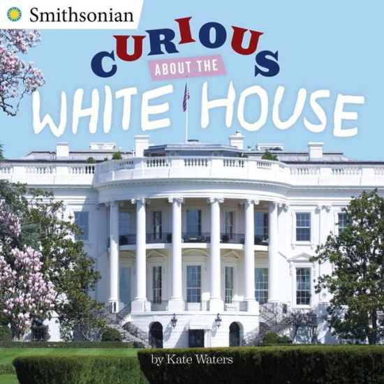 Cover for Kate Waters · Curious About the White House - Smithsonian (Paperback Book) (2016)