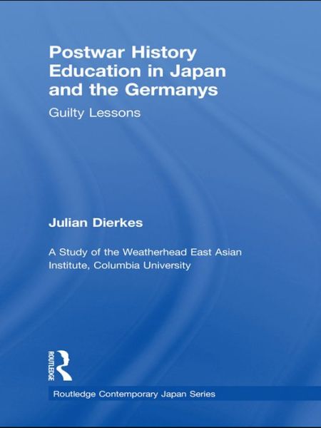 Cover for Dierkes, Julian (University of British Columbia, Canada) · Postwar History Education in Japan and the Germanys: Guilty Lessons - Routledge Contemporary Japan Series (Hardcover Book) (2010)