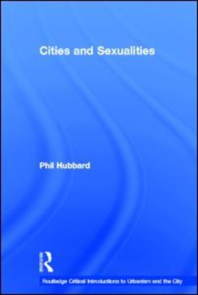 Cover for Hubbard, Phil (King's College London, UK) · Cities and Sexualities - Routledge Critical Introductions to Urbanism and the City (Hardcover Book) (2011)