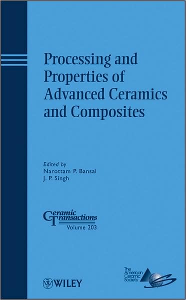 Processing and Properties of Advanced Ceramics and Composites - Ceramic Transactions Series - NP Bansal - Książki - John Wiley & Sons Inc - 9780470408452 - 22 maja 2009