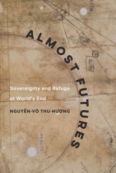 Cover for Thu-huong Nguyen-vo · Almost Futures: Sovereignty and Refuge at World’s End - Critical Refugee Studies (Pocketbok) (2024)