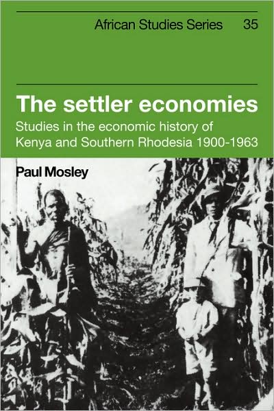 Cover for Paul Mosley · The Settler Economies: Studies in the Economic History of Kenya and Southern Rhodesia 1900–1963 - African Studies (Paperback Book) (2009)