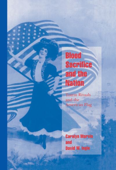 Cover for Marvin, Carolyn (University of Pennsylvania) · Blood Sacrifice and the Nation: Totem Rituals and the American Flag - Cambridge Cultural Social Studies (Hardcover Book) (1999)