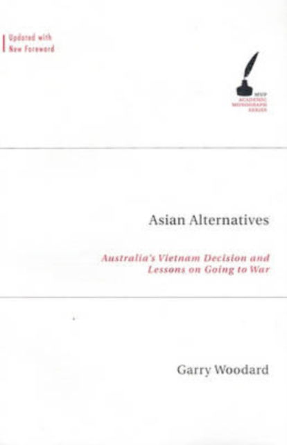 Asian Alternatives: Australia'S Vietnam Decision And Lessons On Going To War - Garry Woodard - Books - Melbourne University Press - 9780522853452 - August 30, 2004