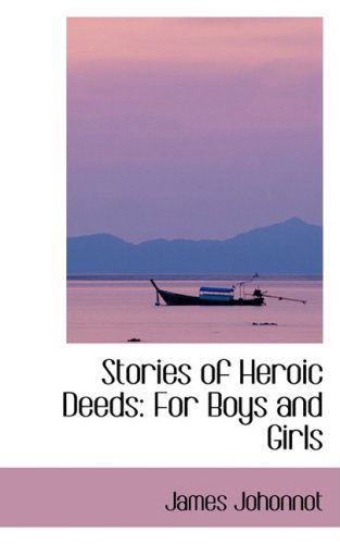 Stories of Heroic Deeds: for Boys and Girls - James Johonnot - Books - BiblioLife - 9780559679452 - December 9, 2008