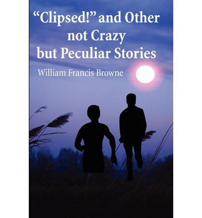 Cover for William Browne · Clipsed! and Other Not Crazy but Peculia Stories (Paperback Book) (2001)