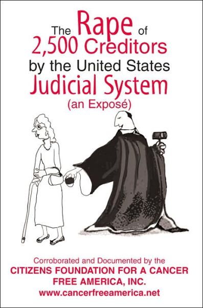 Cover for Citzens Foundation for a Cancer Free America  Inc. · The Rape of 2,500 Creditors by the United States Judicial System: (An Exposé) (Pocketbok) (2005)