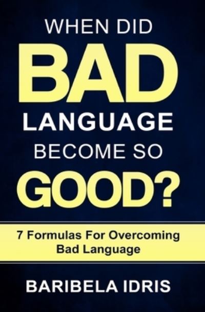 Cover for Baribela Idris · When Did Bad Language Become So Good?: 7 Formulas for overcoming bad language (Paperback Book) (2020)